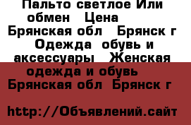 Пальто светлое.Или обмен › Цена ­ 350 - Брянская обл., Брянск г. Одежда, обувь и аксессуары » Женская одежда и обувь   . Брянская обл.,Брянск г.